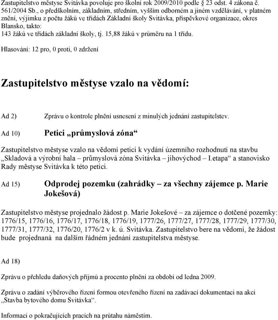 žáků ve třídách základní školy, tj. 15,88 žáků v průměru na 1 třídu. Zastupitelstvo městyse vzalo na vědomí: Ad 2) Ad 10) Zprávu o kontrole plnění usnesení z minulých jednání zastupitelstev.