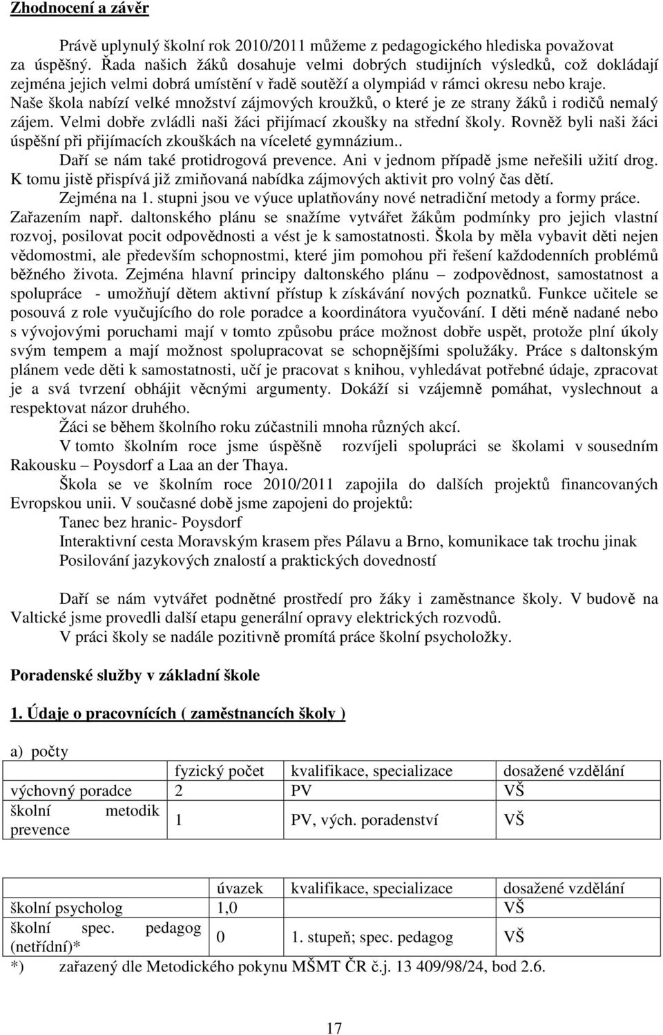 Naše škola nabízí velké množství zájmových kroužků, o které je ze strany žáků i rodičů nemalý zájem. Velmi dobře zvládli naši žáci přijímací zkoušky na střední školy.