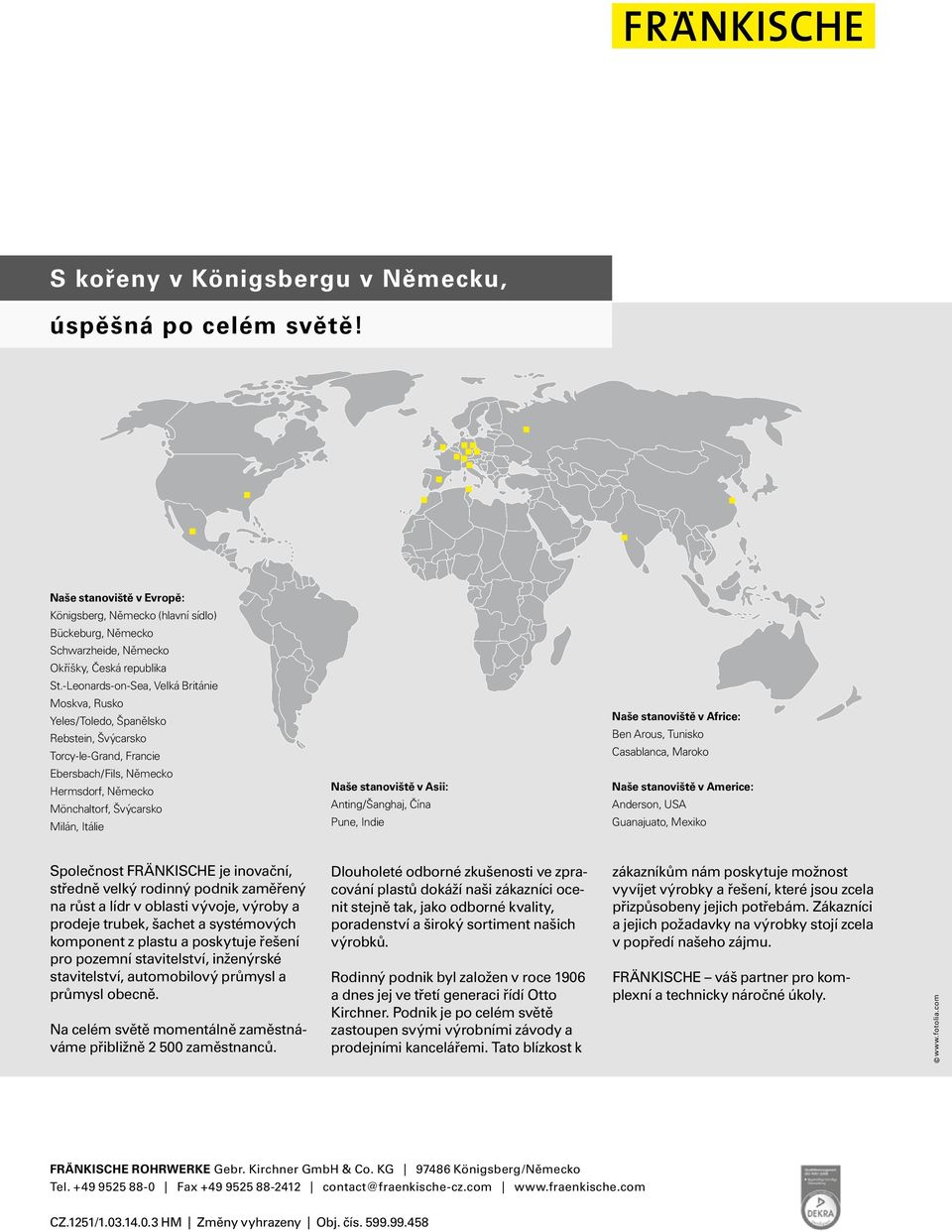 Německo Hermsdorf, Německo Mönchaltorf, Švýcarsko Milán, Itálie Naše stanoviště v Asii: Anting/Šanghaj, Čína Pune, Indie Naše stanoviště v Americe: Anderson, USA Guanajuato, Mexiko Společnost