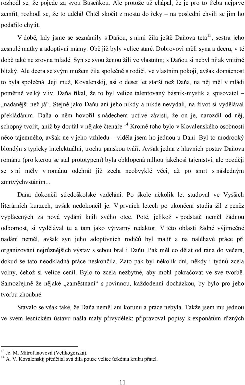 Dobrovovi měli syna a dceru, v té době také ne zrovna mladé. Syn se svou ţenou ţili ve vlastním; s Daňou si nebyl nijak vnitřně blízký.