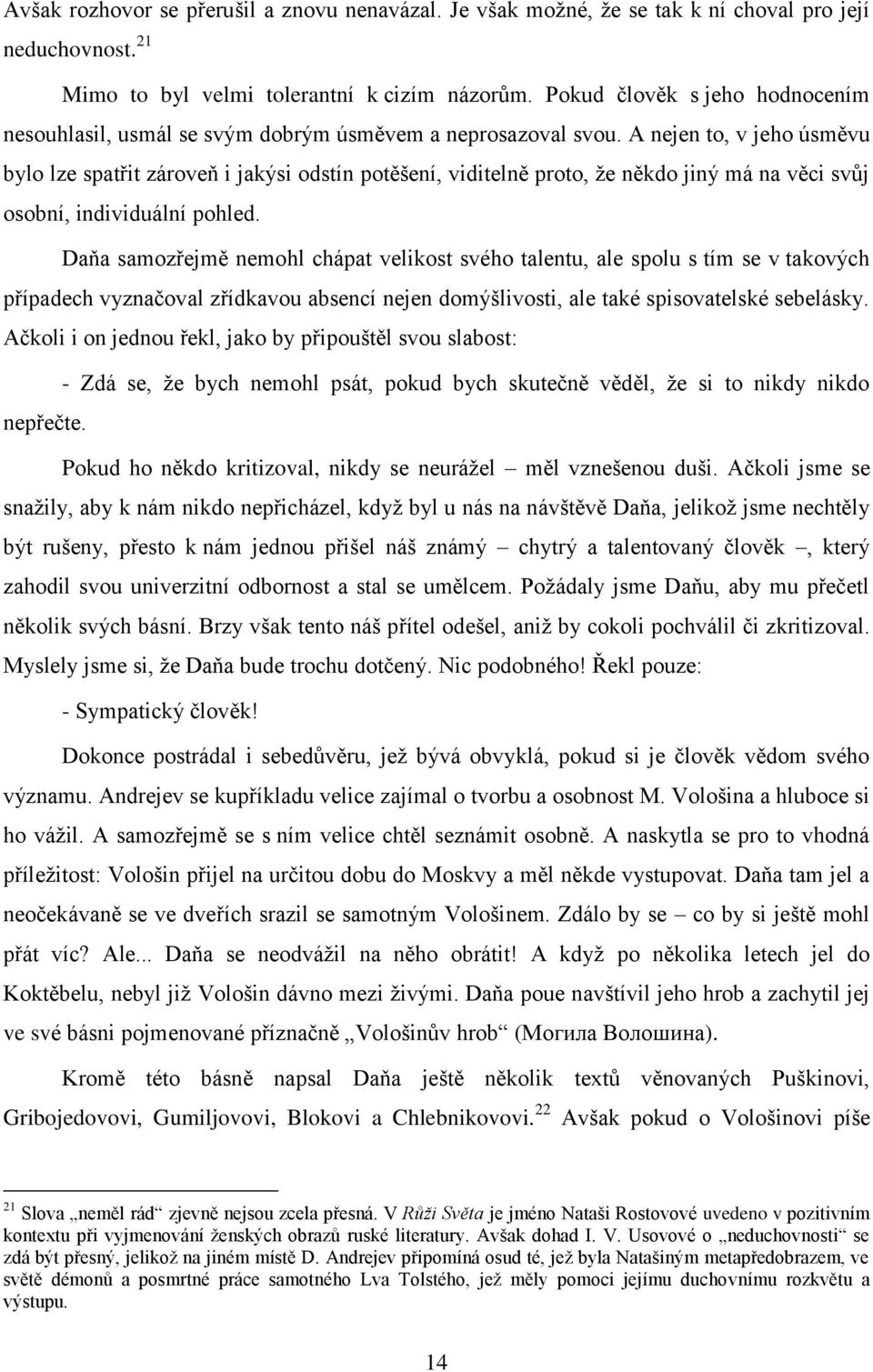 A nejen to, v jeho úsměvu bylo lze spatřit zároveň i jakýsi odstín potěšení, viditelně proto, ţe někdo jiný má na věci svůj osobní, individuální pohled.