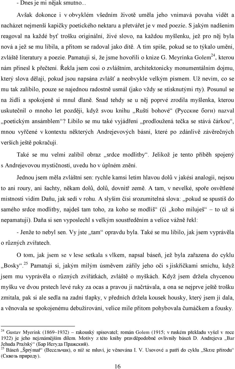 A tím spíše, pokud se to týkalo umění, zvláště literatury a poezie. Pamatuji si, ţe jsme hovořili o knize G. Meyrinka Golem 24, kterou nám přinesl k přečtení.