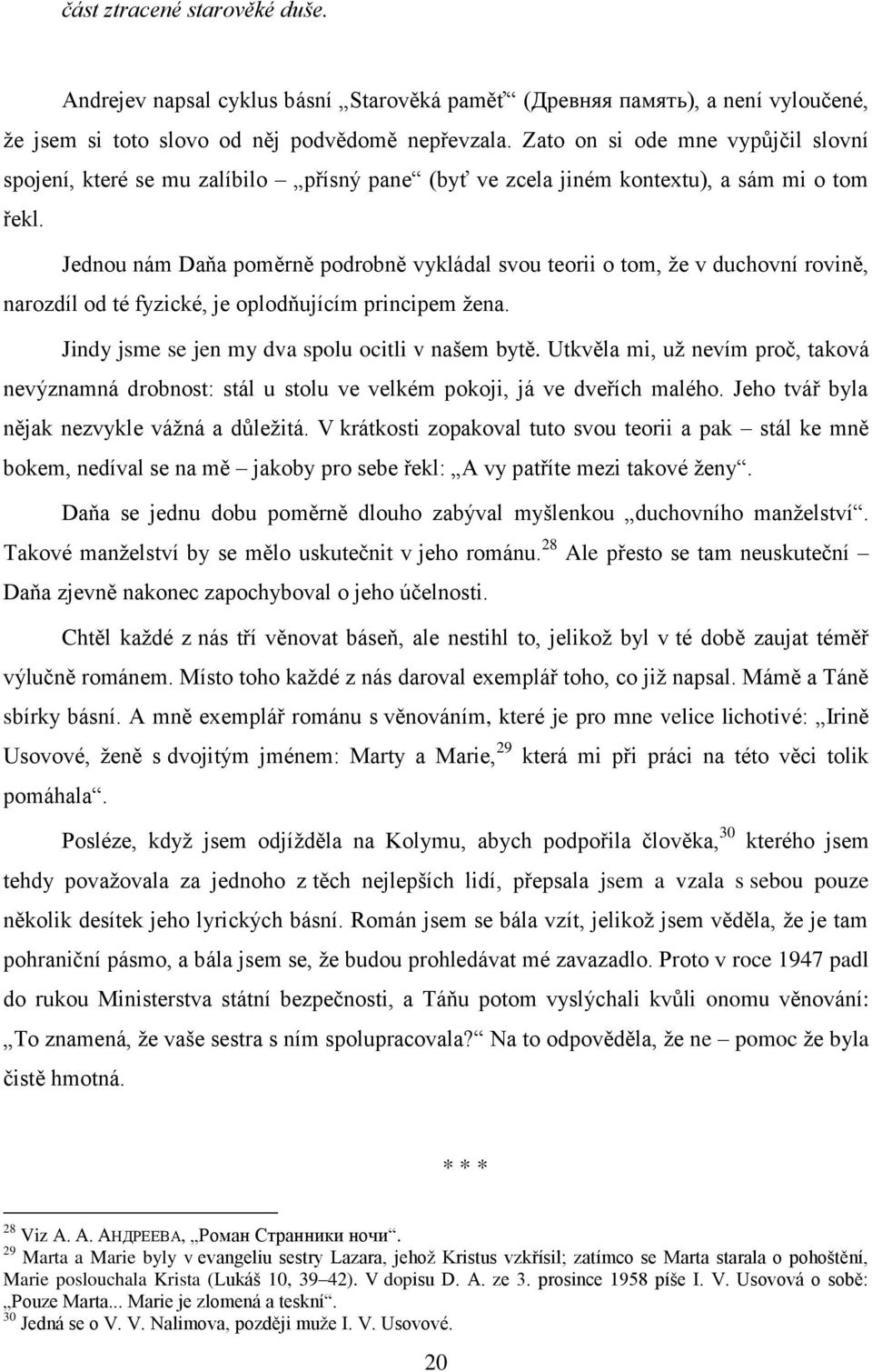 Jednou nám Daňa poměrně podrobně vykládal svou teorii o tom, ţe v duchovní rovině, narozdíl od té fyzické, je oplodňujícím principem ţena. Jindy jsme se jen my dva spolu ocitli v našem bytě.