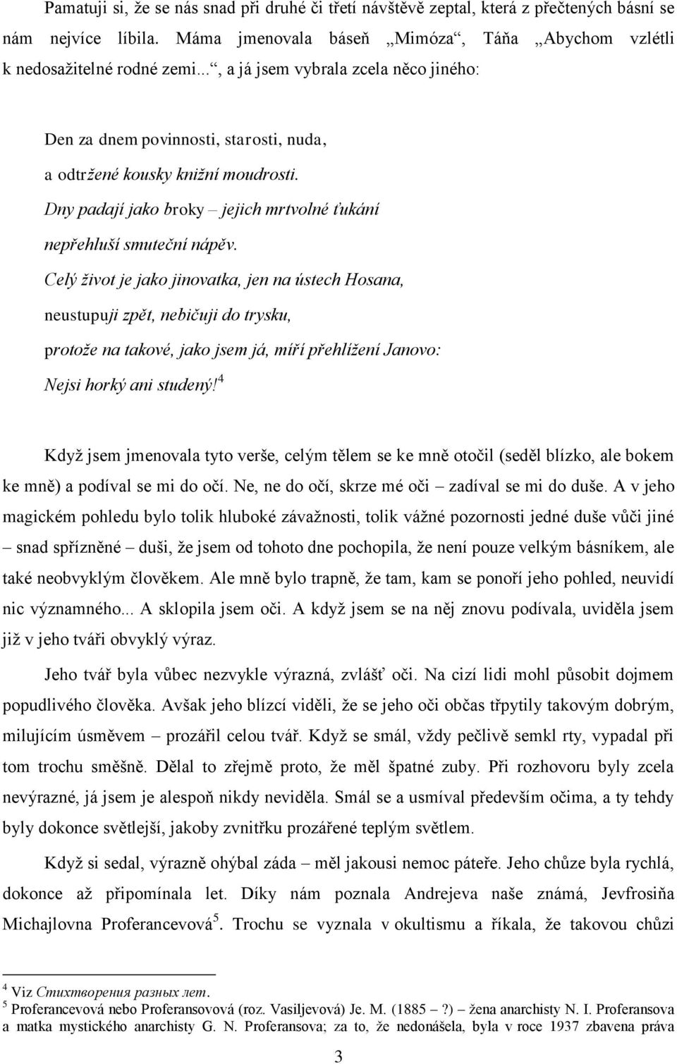 Celý ţivot je jako jinovatka, jen na ústech Hosana, neustupuji zpět, nebičuji do trysku, protoţe na takové, jako jsem já, míří přehlíţení Janovo: Nejsi horký ani studený!