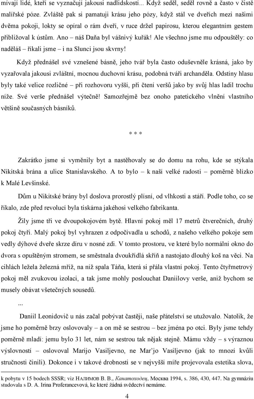 Ano náš Daňa byl vášnivý kuřák! Ale všechno jsme mu odpouštěly: co naděláš říkali jsme i na Slunci jsou skvrny!