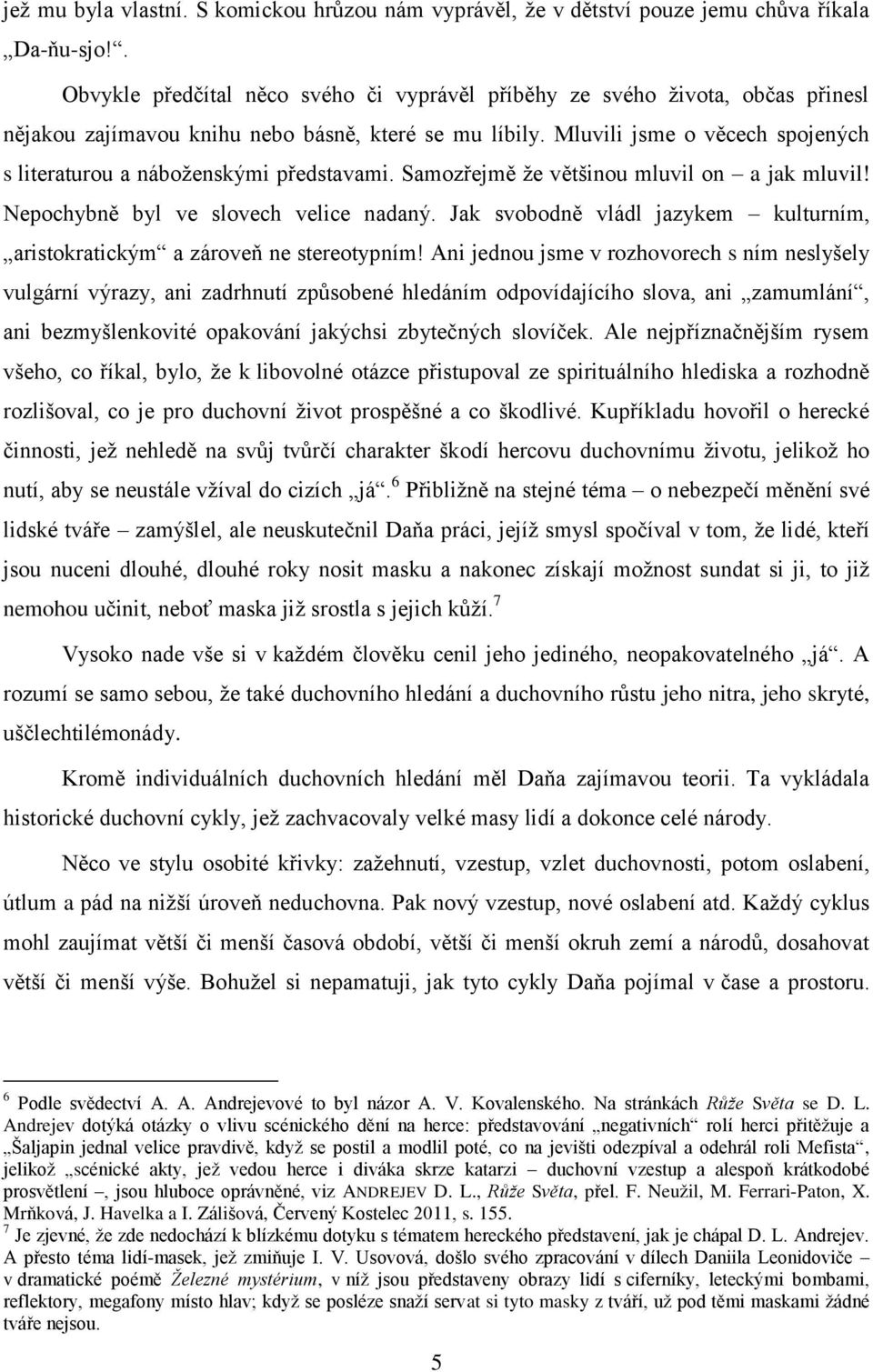 Mluvili jsme o věcech spojených s literaturou a náboţenskými představami. Samozřejmě ţe většinou mluvil on a jak mluvil! Nepochybně byl ve slovech velice nadaný.