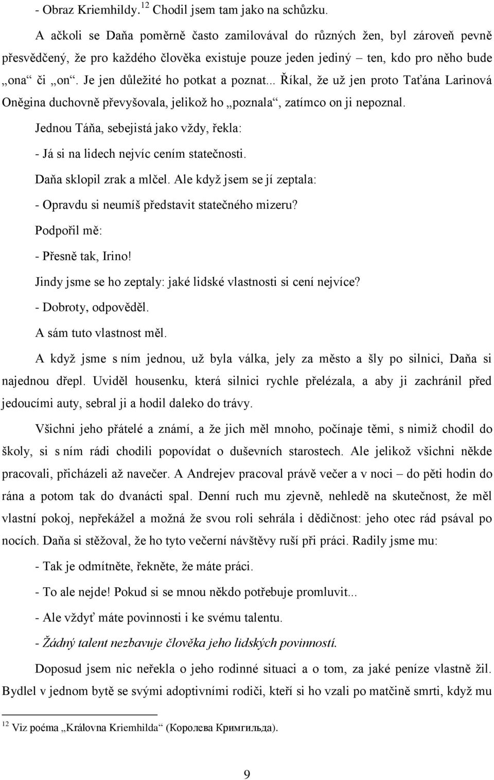 Je jen důleţité ho potkat a poznat... Říkal, ţe uţ jen proto Taťána Larinová Oněgina duchovně převyšovala, jelikoţ ho poznala, zatímco on ji nepoznal.