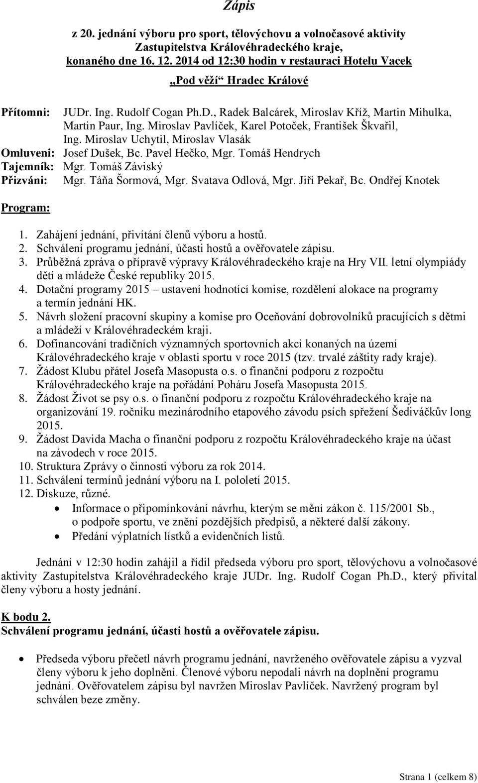 Miroslav Pavlíček, Karel Potoček, František Škvařil, Ing. Miroslav Uchytil, Miroslav Vlasák Omluveni: Josef Dušek, Bc. Pavel Hečko, Mgr. Tomáš Hendrych Tajemník: Mgr. Tomáš Záviský Přizváni: Mgr.