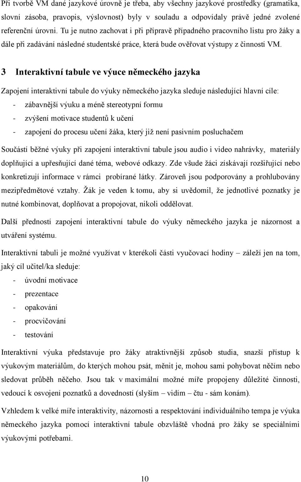 3 Interaktivní tabule ve výuce německého jazyka Zapojení interaktivní tabule do výuky německého jazyka sleduje následující hlavní cíle: - zábavnější výuku a méně stereotypní formu - zvýšení motivace