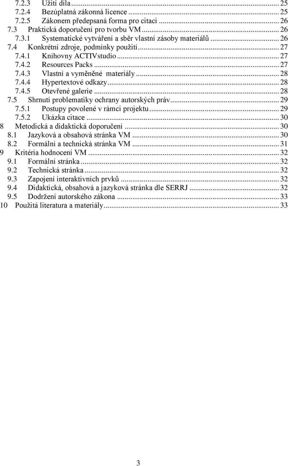 .. 28 7.5 Shrnutí problematiky ochrany autorských práv... 29 7.5.1 Postupy povolené v rámci projektu... 29 7.5.2 Ukázka citace... 30 8 Metodická a didaktická doporučení... 30 8.1 Jazyková a obsahová stránka VM.