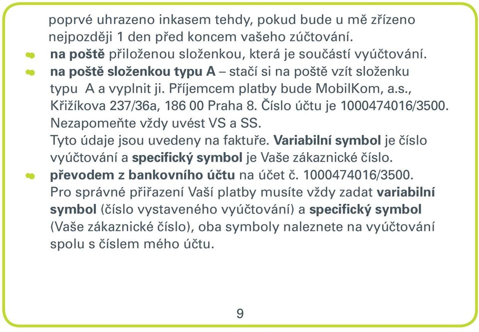 Nezapomeňte vždy uvést VS a SS. Tyto údaje jsou uvedeny na faktuře. Variabilní symbol je číslo vyúčtování a specifický symbol je Vaše zákaznické číslo. převodem z bankovního účtu na účet č.