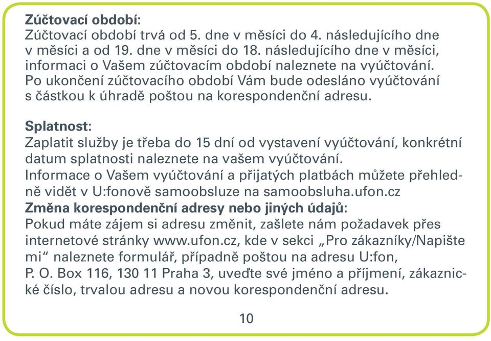 Splatnost: Zaplatit služby je třeba do 15 dní od vystavení vyúčtování, konkrétní datum splatnosti naleznete na vašem vyúčtování.