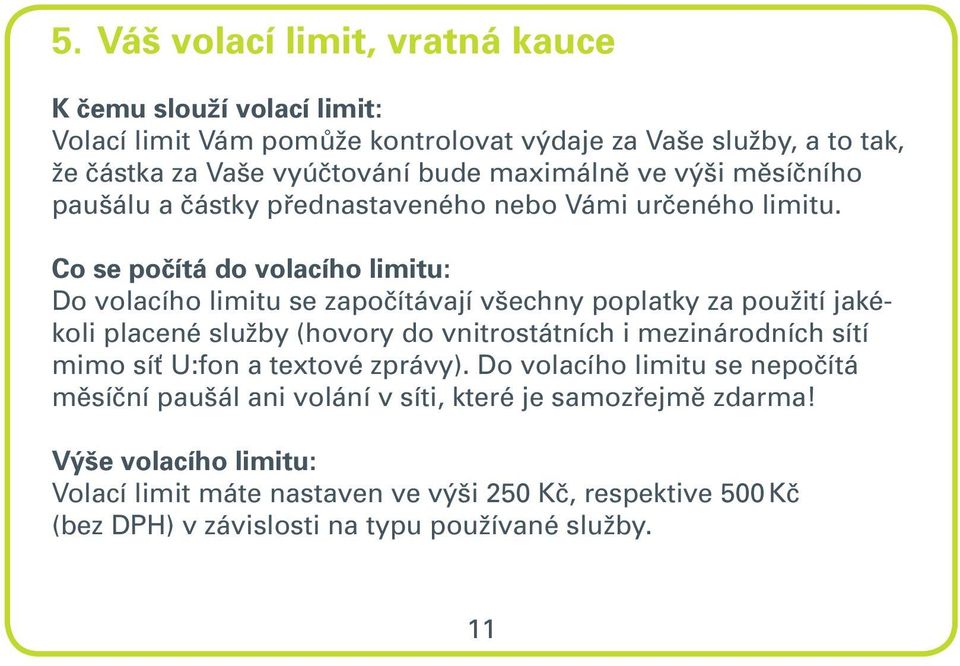 Co se počítá do volacího limitu: Do volacího limitu se započítávají všechny poplatky za použití jakékoli placené služby (hovory do vnitrostátních i mezinárodních sítí