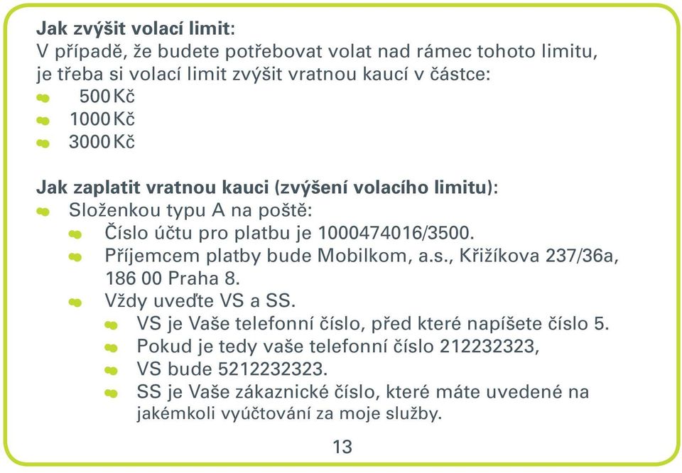 Příjemcem platby bude Mobilkom, a.s., Křižíkova 237/36a, 186 00 Praha 8. Vždy uveďte VS a SS. VS je Vaše telefonní číslo, před které napíšete číslo 5.