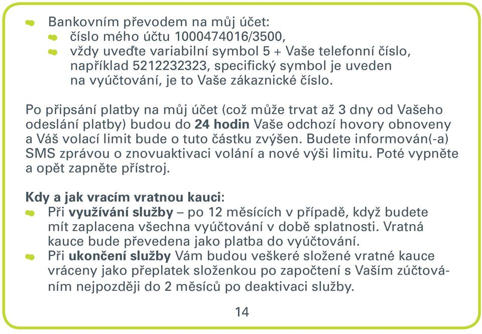 Budete informován(-a) SMS zprávou o znovuaktivaci volání a nové výši limitu. Poté vypněte a opět zapněte přístroj.