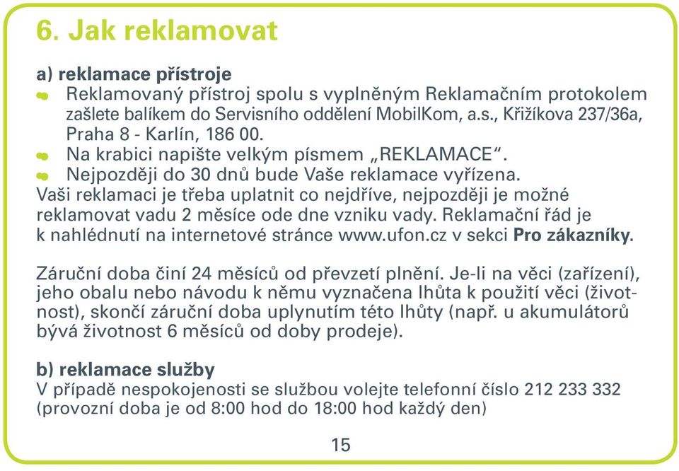 Vaši reklamaci je třeba uplatnit co nejdříve, nejpozději je možné reklamovat vadu 2 měsíce ode dne vzniku vady. Reklamační řád je k nahlédnutí na internetové stránce www.ufon.cz v sekci Pro zákazníky.