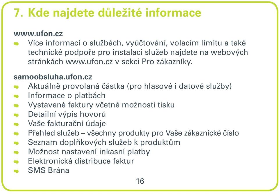 ufon.cz v sekci Pro zákazníky. samoobsluha.ufon.cz Aktuálně provolaná částka (pro hlasové i datové služby) Informace o platbách Vystavené