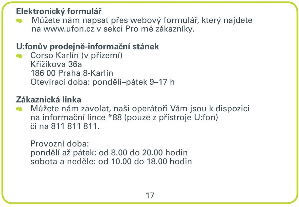 pátek 9 17 h Zákaznická linka Můžete nám zavolat, naši operátoři Vám jsou k dispozici na informační lince *88 (pouze z