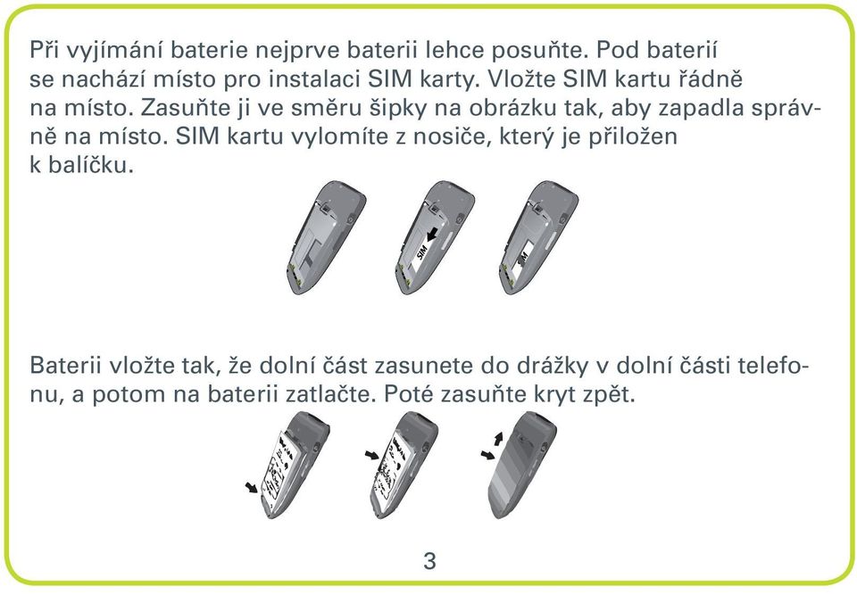 Zasuňte ji ve směru šipky na obrázku tak, aby zapadla správně na místo.