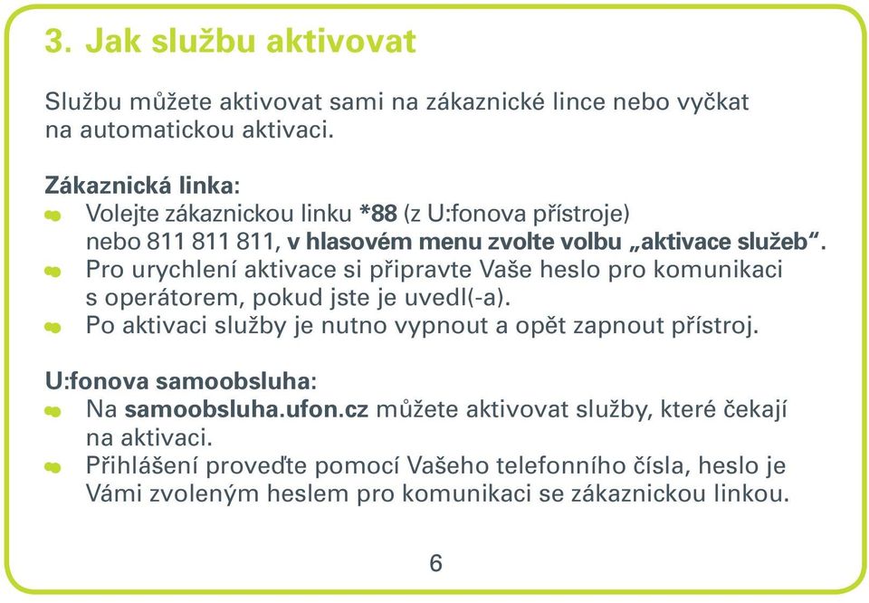 Pro urychlení aktivace si připravte Vaše heslo pro komunikaci s operátorem, pokud jste je uvedl(-a).