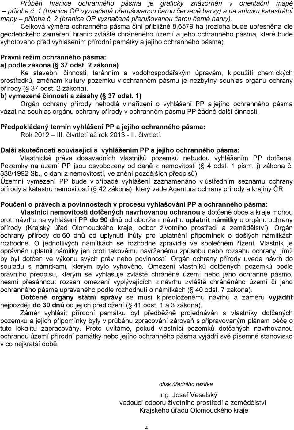 Celková výměra ochranného pásma činí přibližně 8,6579 ha (rozloha bude upřesněna dle geodetického zaměření hranic zvláště chráněného území a jeho ochranného pásma, které bude vyhotoveno před