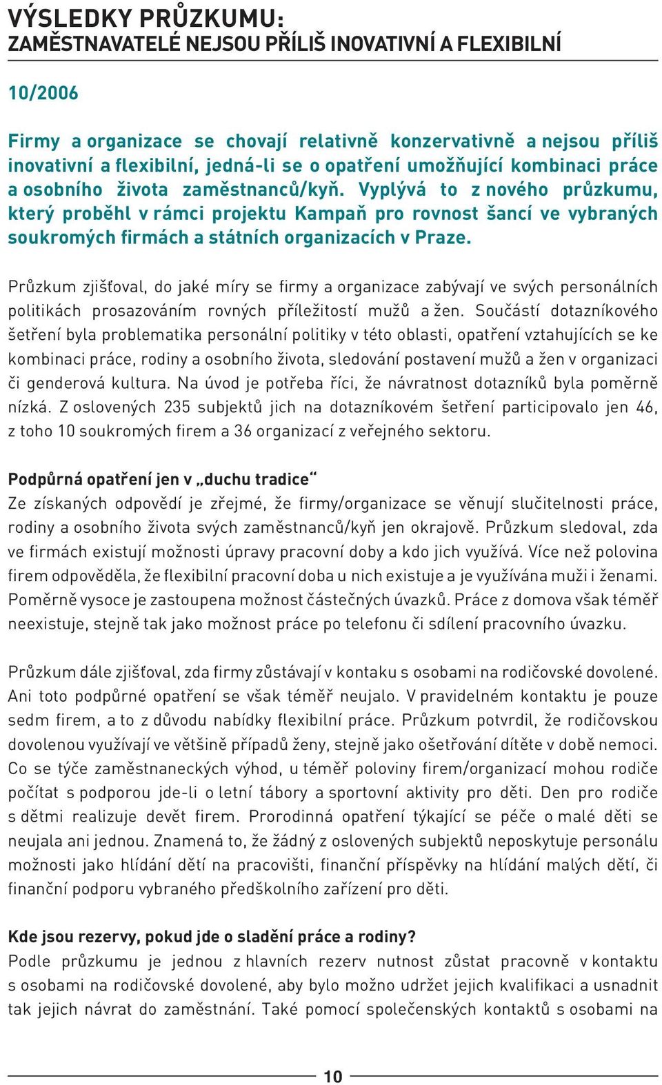 Vyplývá to z nového průzkumu, který proběhl v rámci projektu Kampaň pro rovnost šancí ve vybraných soukromých firmách a státních organizacích v Praze.