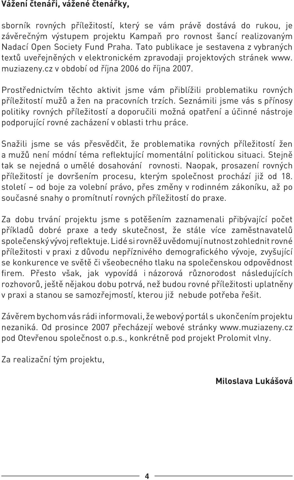 Prostřednictvím těchto aktivit jsme vám přiblížili problematiku rovných příležitostí mužů a žen na pracovních trzích.