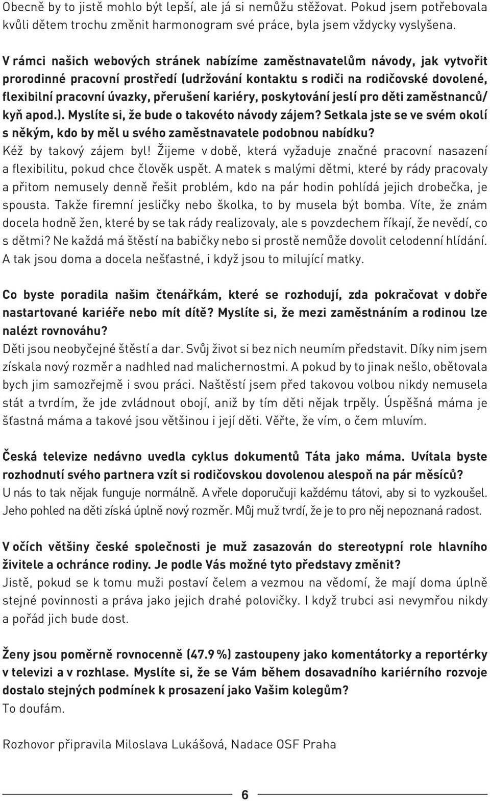 kariéry, poskytování jeslí pro děti zaměstnanců/ kyň apod.). Myslíte si, že bude o takovéto návody zájem? Setkala jste se ve svém okolí s někým, kdo by měl u svého zaměstnavatele podobnou nabídku?