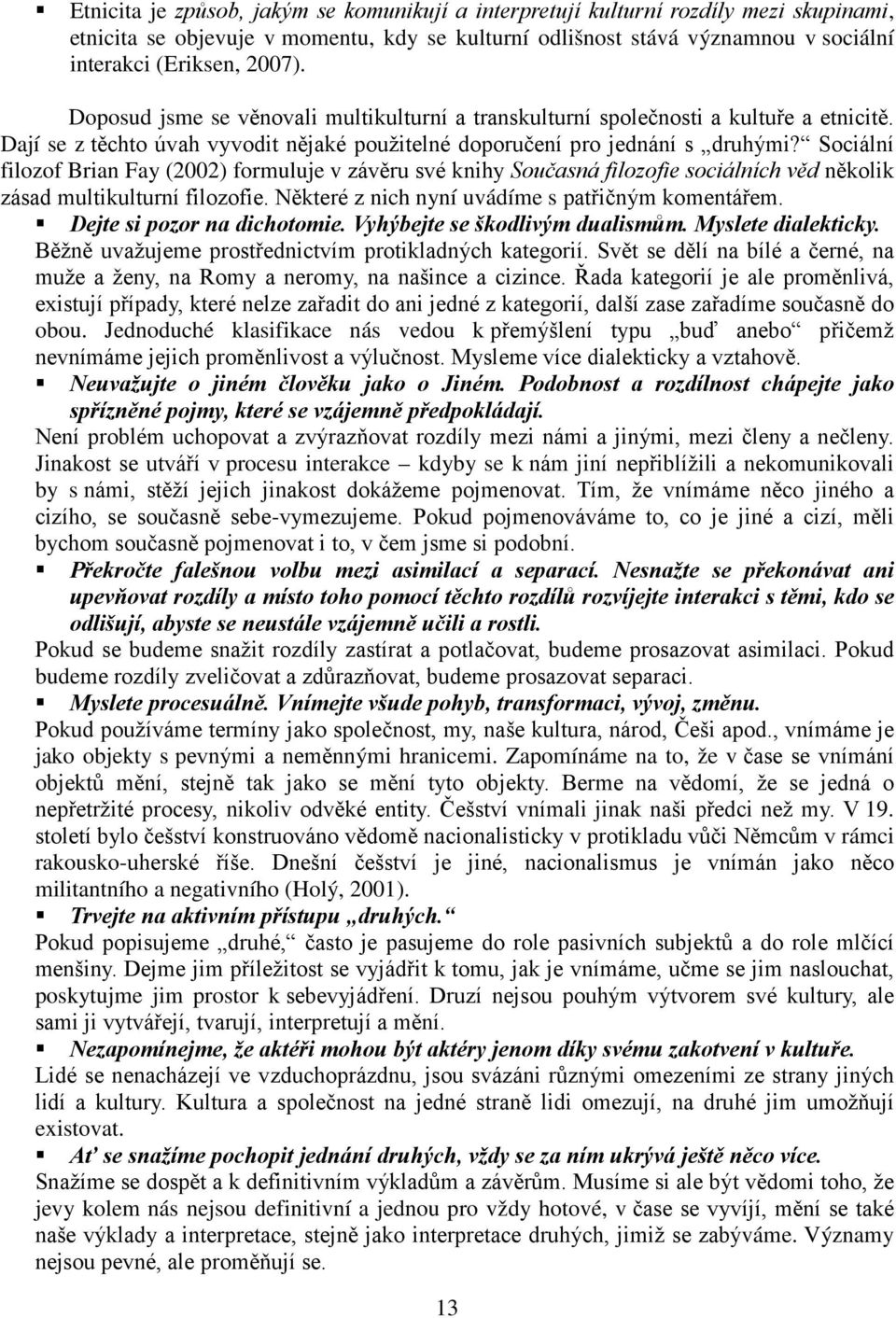 Sociální filozof Brian Fay (2002) formuluje v závěru své knihy Současná filozofie sociálních věd několik zásad multikulturní filozofie. Některé z nich nyní uvádíme s patřičným komentářem.