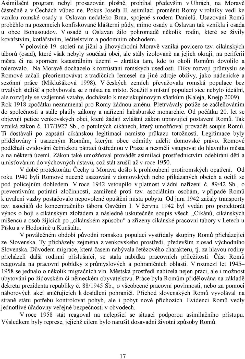 Usazování Romů proběhlo na pozemcích konfiskované klášterní půdy, mimo osady u Oslavan tak vznikla i osada u obce Bohusoudov.