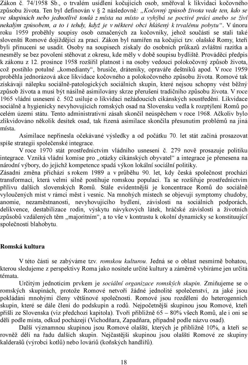 když je v některé obci hlášený k trvalému pobytu. V únoru roku 1959 proběhly soupisy osob označených za kočovníky, jehož součástí se stali také slovenští Romové dojíždějící za prací.