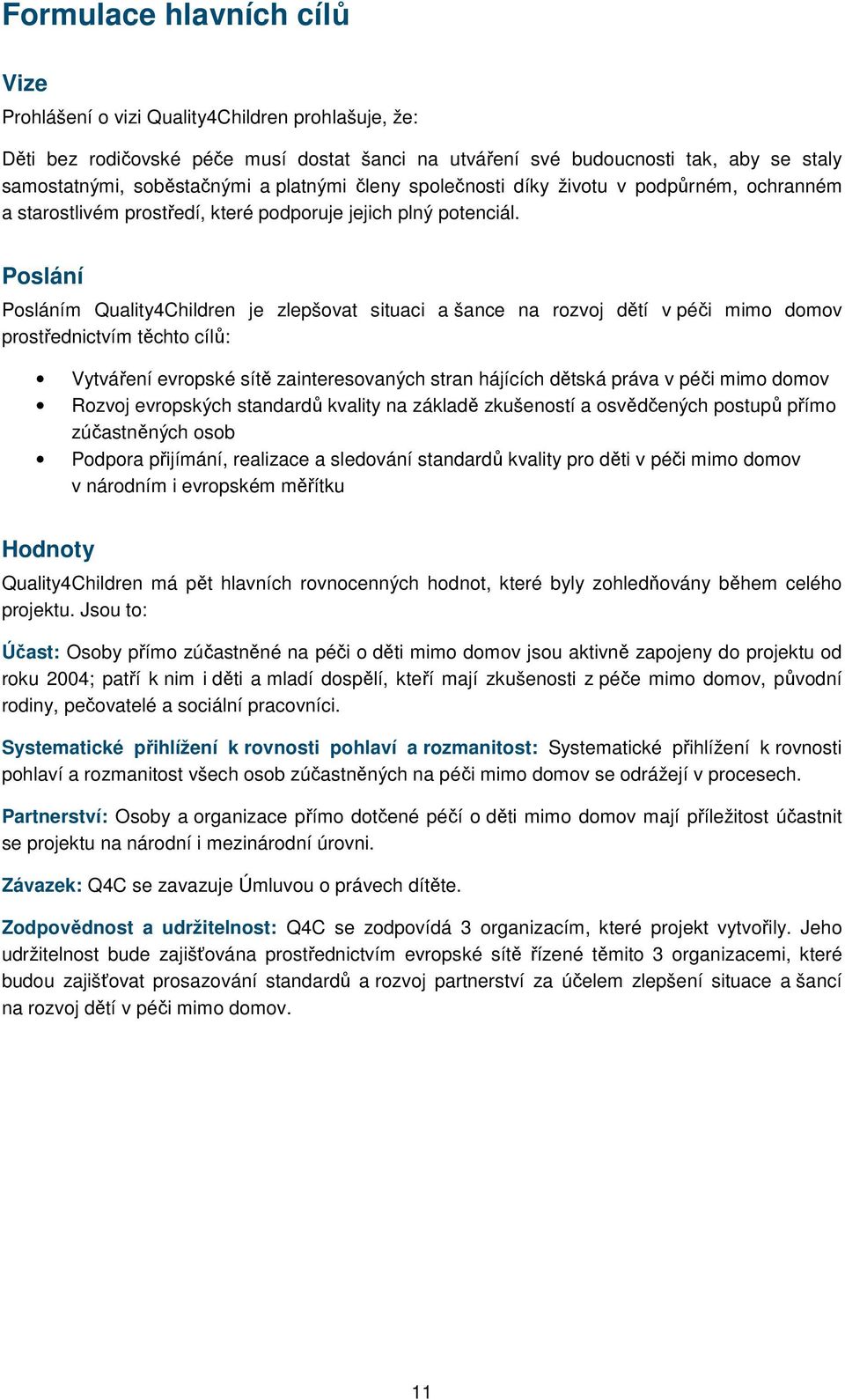 Poslání Posláním Quality4Children je zlepšovat situaci a šance na rozvoj dětí v péči mimo domov prostřednictvím těchto cílů: Vytváření evropské sítě zainteresovaných stran hájících dětská práva v