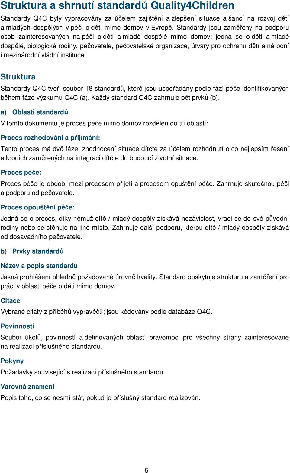 ochranu dětí a národní i mezinárodní vládní instituce. Struktura Standardy Q4C tvoří soubor 18 standardů, které jsou uspořádány podle fází péče identifikovaných během fáze výzkumu Q4C (a).