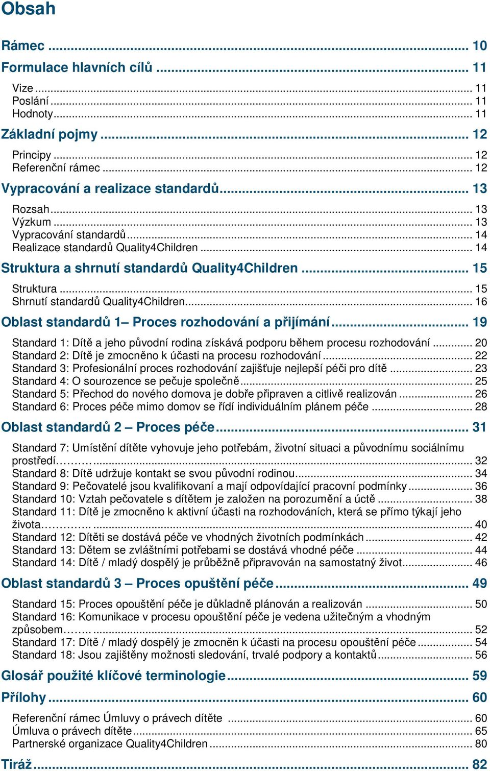 .. 16 Oblast standardů 1 Proces rozhodování a přijímání... 19 Standard 1: Dítě a jeho původní rodina získává podporu během procesu rozhodování.