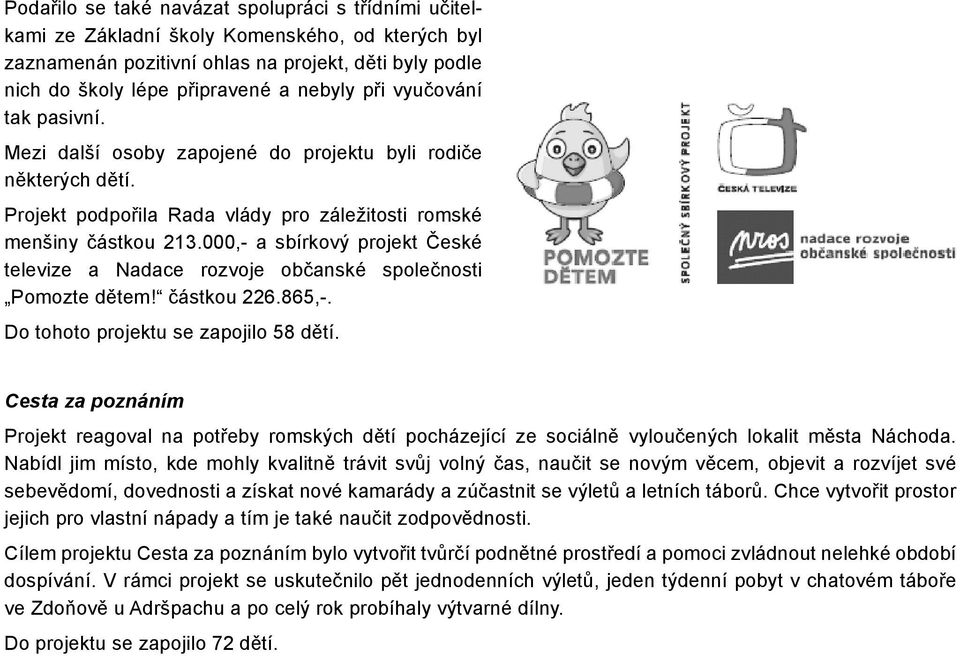 000,- a sbírkový projekt České televize a Nadace rozvoje občanské společnosti Pomozte dětem! částkou 226.865,-. Do tohoto projektu se zapojilo 58 dětí.