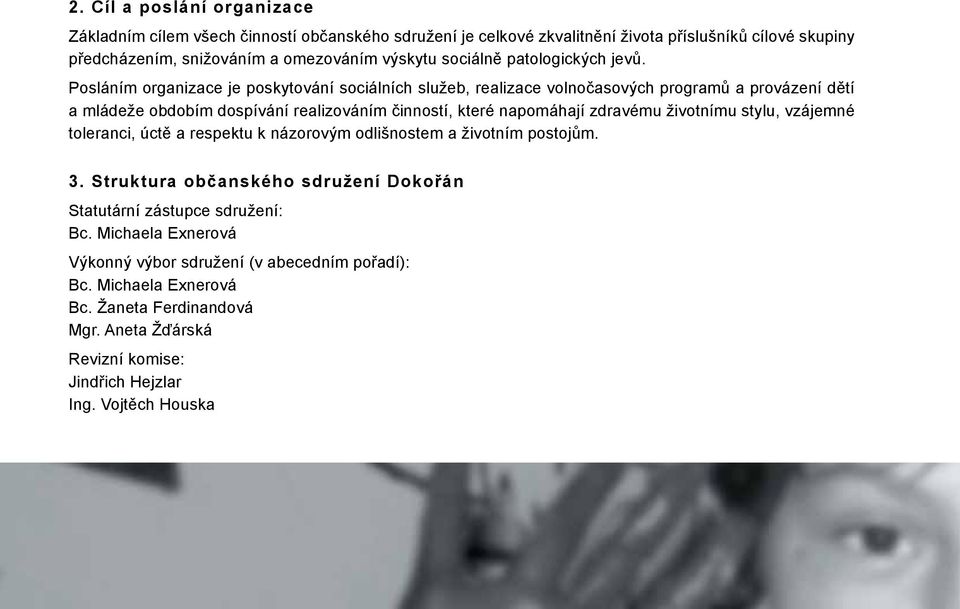 Posláním organizace je poskytování sociálních služeb, realizace volnočasových programů a provázení dětí a mládeže obdobím dospívání realizováním činností, které napomáhají zdravému