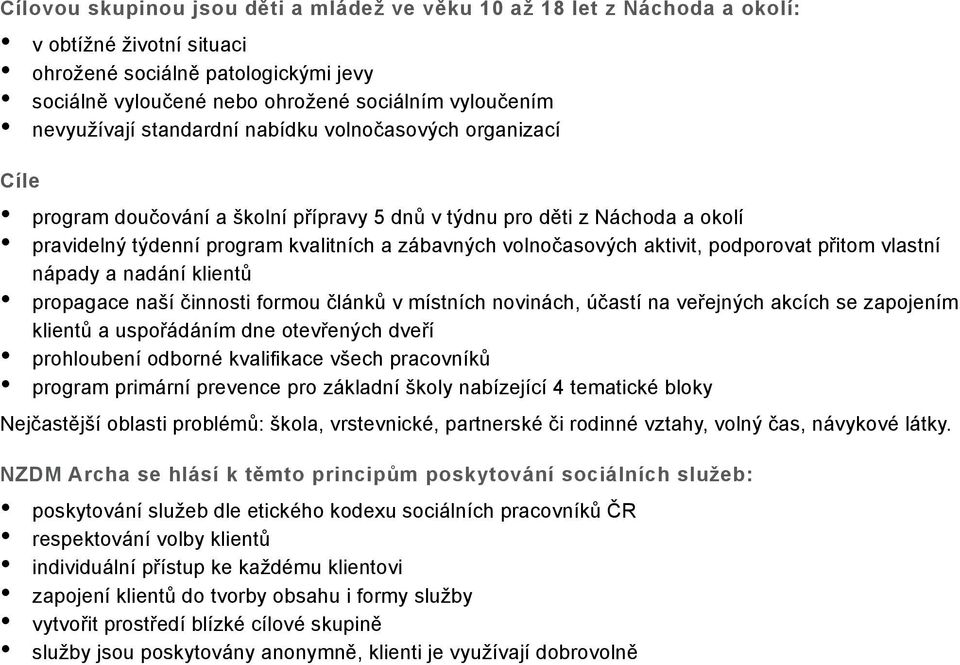 volnočasových aktivit, podporovat přitom vlastní nápady a nadání klientů propagace naší činnosti formou článků v místních novinách, účastí na veřejných akcích se zapojením klientů a uspořádáním dne