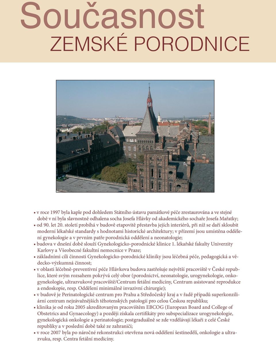 století probíhá v budově etapovitě přestavba jejích interiérů, při níž se daří skloubit moderní lékařské standardy s hodnotami historické architektury; v přízemí jsou umístěna oddělení gynekologie a