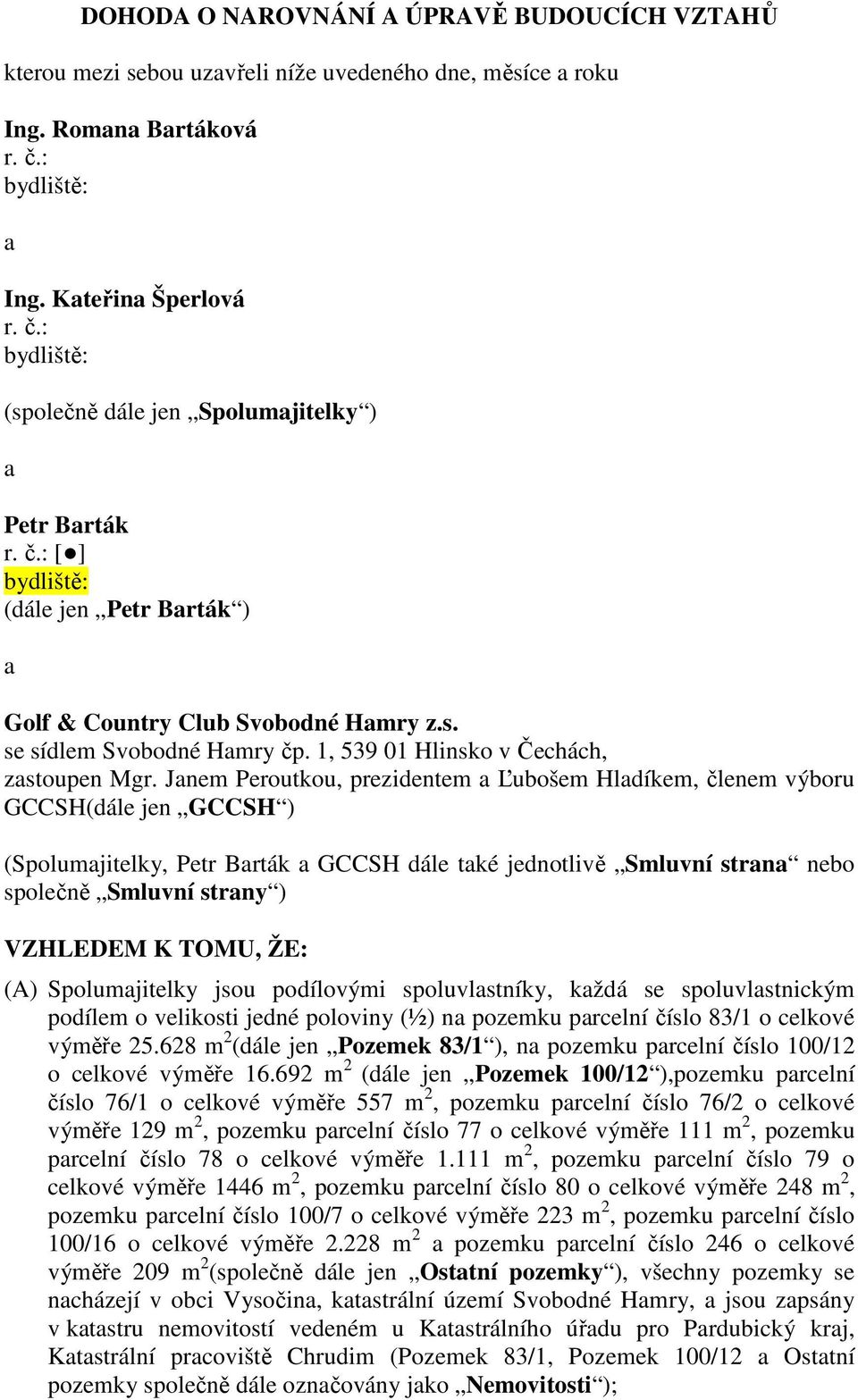 Janem Peroutkou, prezidentem a Ľubošem Hladíkem, členem výboru GCCSH(dále jen GCCSH ) (Spolumajitelky, Petr Barták a GCCSH dále také jednotlivě Smluvní strana nebo společně Smluvní strany ) VZHLEDEM