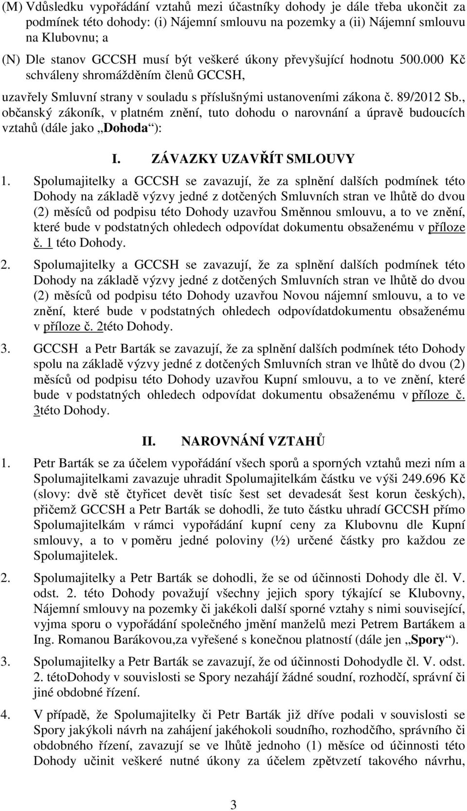 , občanský zákoník, v platném znění, tuto dohodu o narovnání a úpravě budoucích vztahů (dále jako Dohoda ): I. ZÁVAZKY UZAVŘÍT SMLOUVY 1.