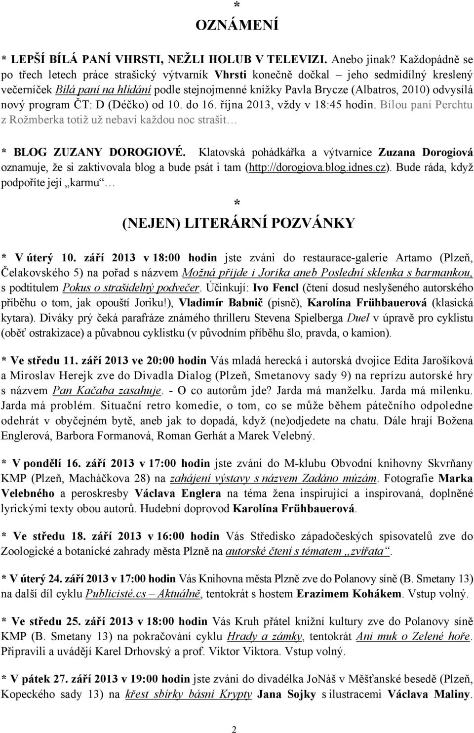 nový program ČT: D (Déčko) od 10. do 16. října 2013, vždy v 18:45 hodin. Bílou paní Perchtu z Rožmberka totiž už nebaví každou noc strašit BLOG ZUZANY DOROGIOVÉ.