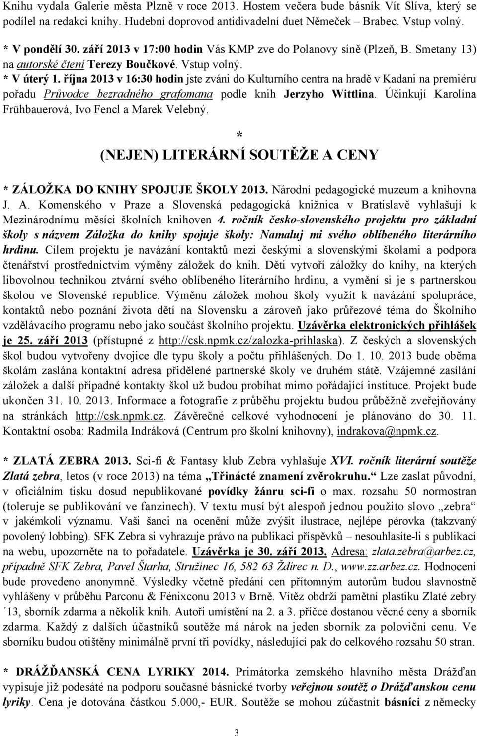 října 2013 v 16:30 hodin jste zváni do Kulturního centra na hradě v Kadani na premiéru pořadu Průvodce bezradného grafomana podle knih Jerzyho Wittlina.