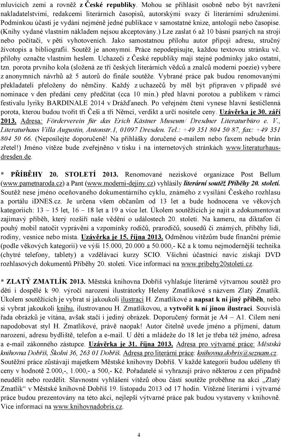 ) Lze zaslat 6 až 10 básní psaných na stroji nebo počítači, v pěti vyhotoveních. Jako samostatnou přílohu autor připojí adresu, stručný životopis a bibliografii. Soutěž je anonymní.