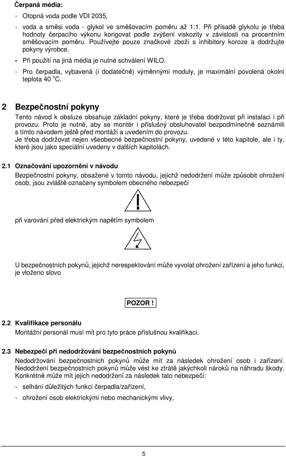 Používejte pouze značkové zboží s inhibitory koroze a dodržujte pokyny výrobce. - Při použití na jiná média je nutné schválení WILO.