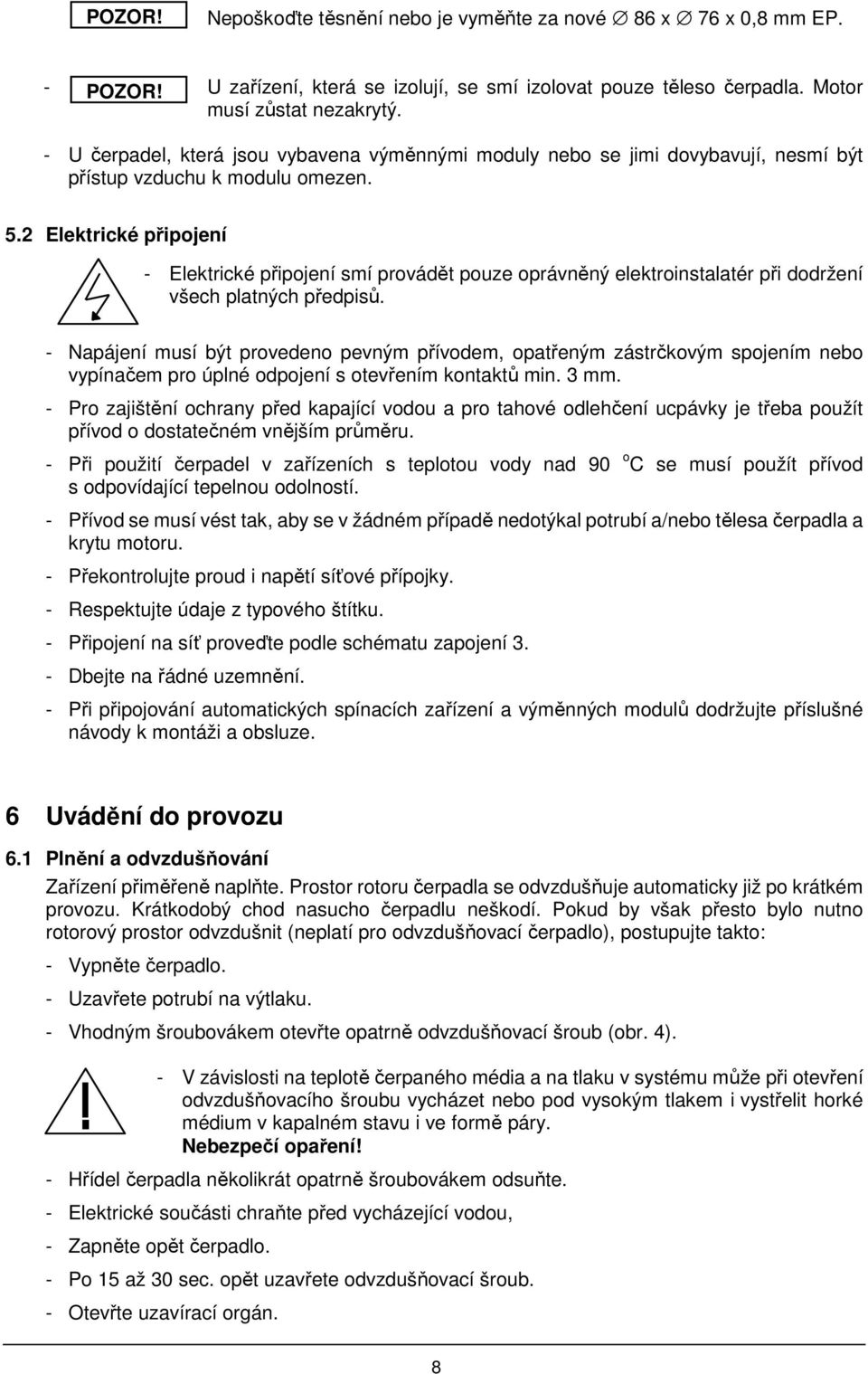 2 Elektrické připojení - Elektrické připojení smí provádět pouze oprávněný elektroinstalatér při dodržení všech platných předpisů.