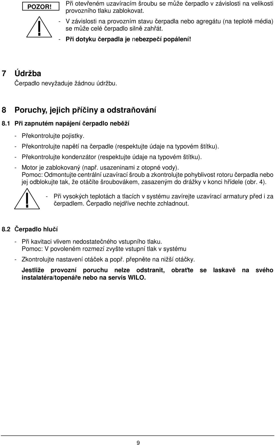 8 Poruchy, jejich příčiny a odstraňování 8.1 Při zapnutém napájení čerpadlo neběží - Překontrolujte pojistky. - Překontrolujte napětí na čerpadle (respektujte údaje na typovém štítku).