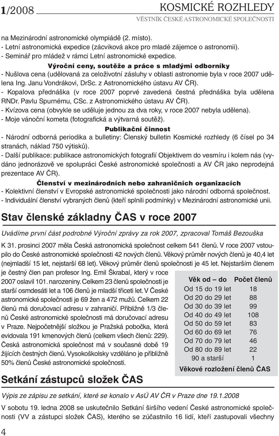 Výroční ceny, soutěže a práce s mladými odborníky - Nušlova cena (udělovaná za celoživotní zásluhy v oblasti astronomie byla v roce 2007 udělena Ing. Janu Vondrákovi, DrSc.