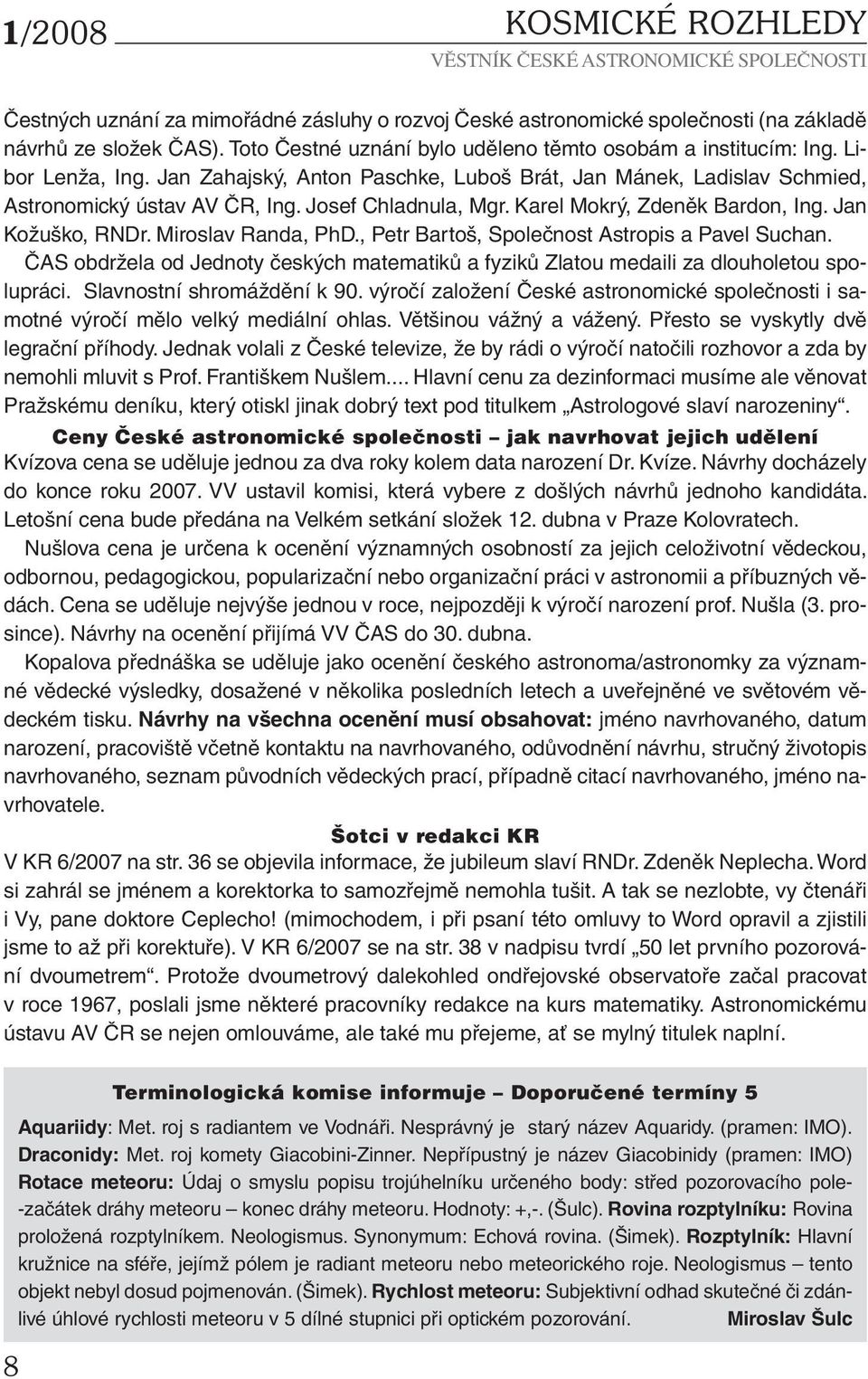 Miroslav Randa, PhD., Petr Bartoš, Společnost Astropis a Pavel Suchan. ČAS obdržela od Jednoty českých matematiků a fyziků Zlatou medaili za dlouholetou spolupráci. Slavnostní shromáždění k 90.