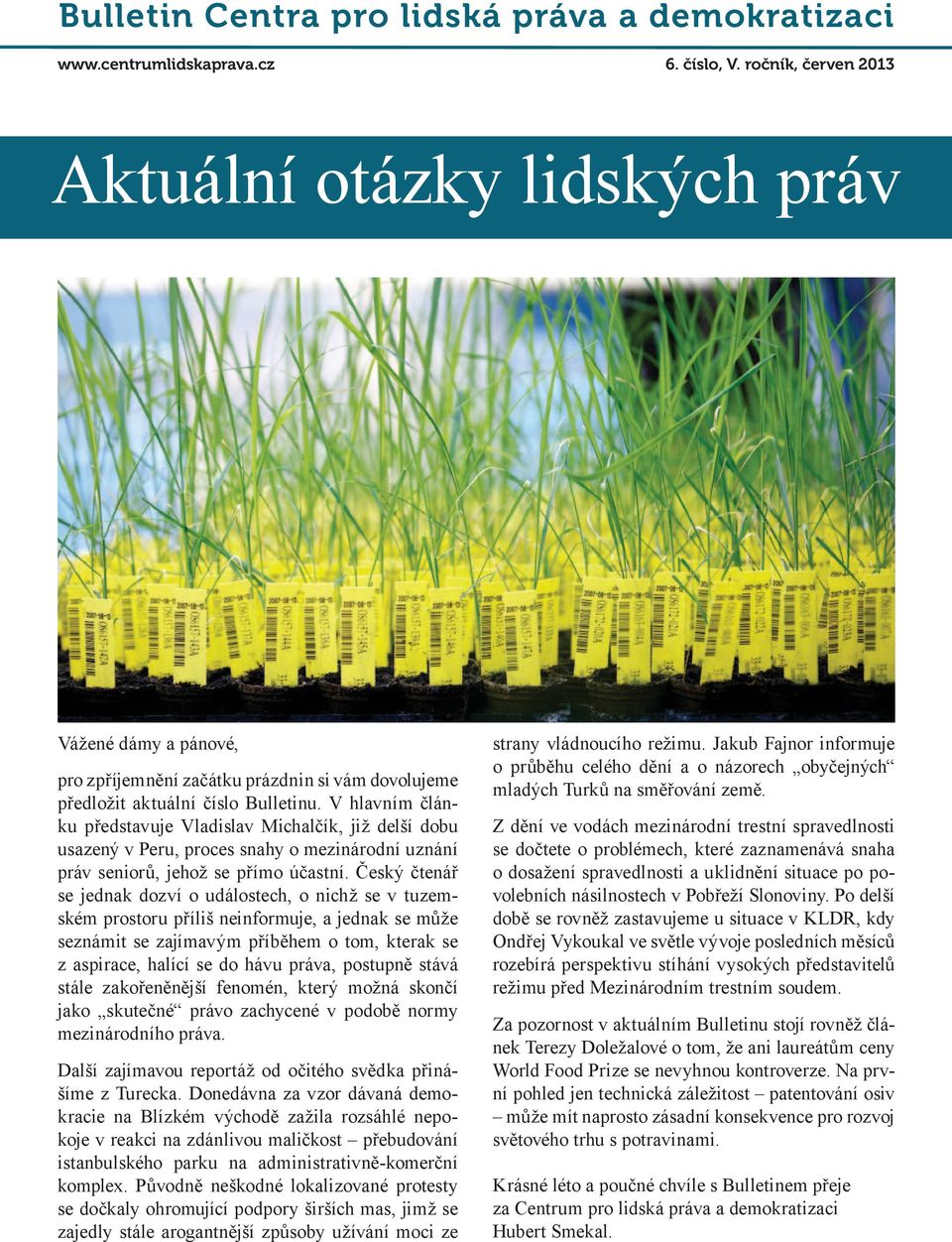 Český čtenář se jednak dozví o událostech, o nichž se v tuzemském prostoru příliš neinformuje, a jednak se může seznámit se zajímavým příběhem o tom, kterak se z aspirace, halící se do hávu práva,