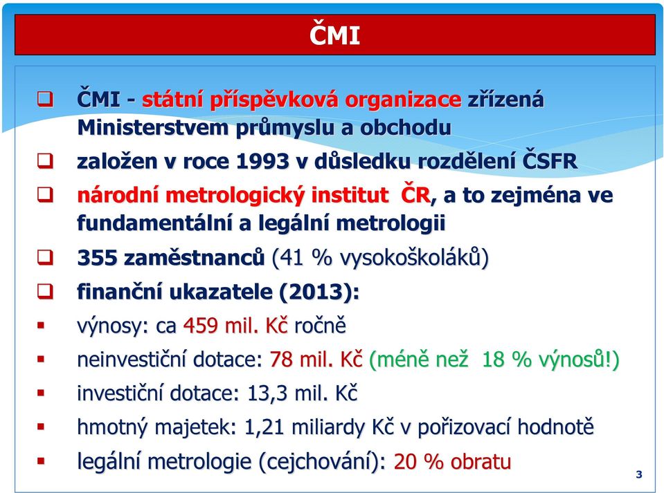 koláků) finanční ukazatele (2013 13): výnosy: : ca 459 mil. Kč ročně neinvestiční dotace: 78 mil. Kč (méně než 18 % výnosů!